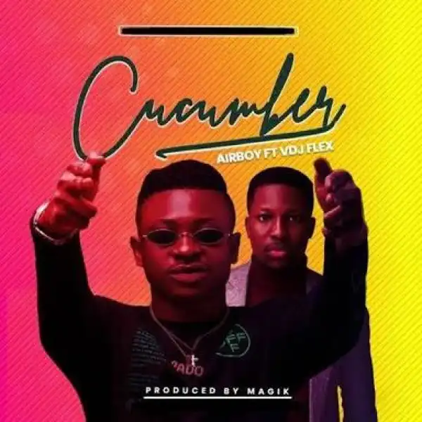 Airboy – Cucumber Ft. VDJ Flex (Prod. by Magik)