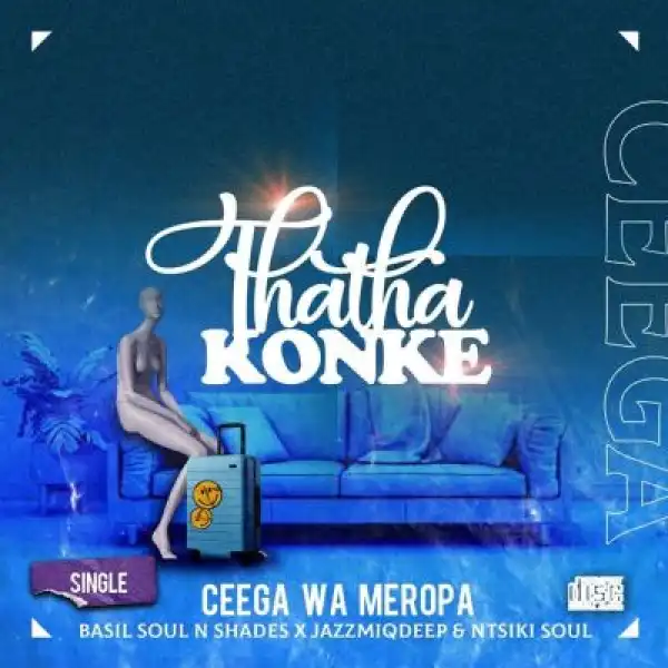 Ceega Wa Meropa ft Basil Soul n Shades, Jazzmiqdeep & Ntsiki Soul – Thatha Konke