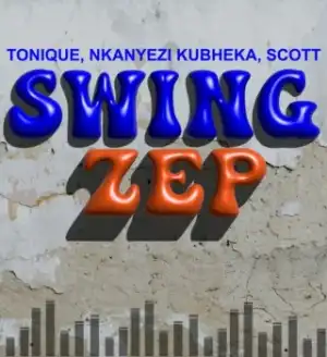Tonique – Swing Zep Ft. Nkanyezi Kubheka & SCOTT
