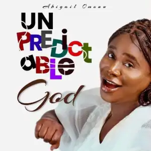 Abigail Omonu – Unpredictable God