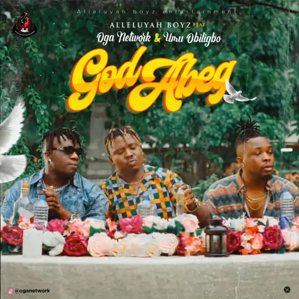 Alleluyah Boyz ft. Umu Obiligbo & Oga Network – God Abeg (Music Video)