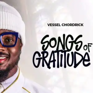 Vessel Chordrick – Songs Of Gratitude (Medley)