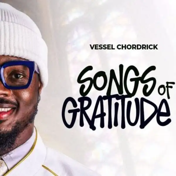 Vessel Chordrick – Songs Of Gratitude (Medley)