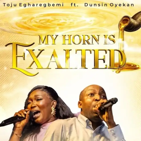 Toju Egharegbemi – My Horn Is Exalted Ft. Dunsin Oyekan
