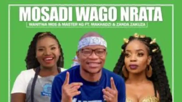 Wanitwa Mos & Master KG – Mosadi Wago Nrata Ft. Makhadzi & Zanda Zakuza