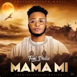 Femi Praise – Mama Mi