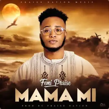 Femi Praise – Mama Mi