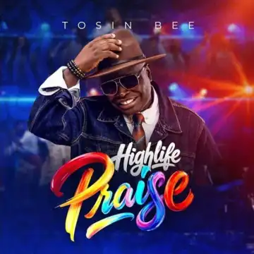 Tosin Bee – Highlife Praise