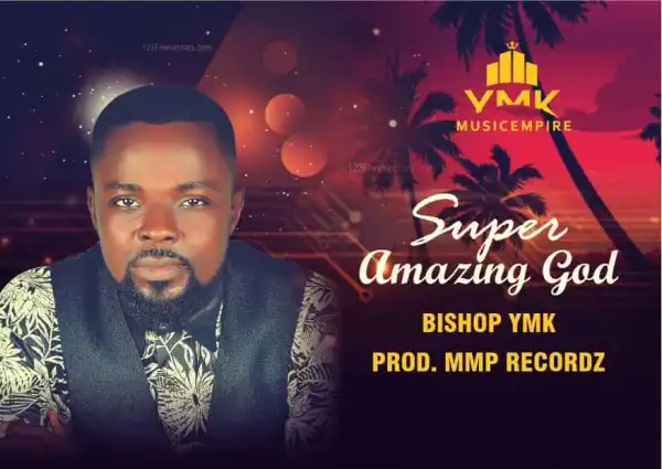 BishopYmk – Super Amazing God