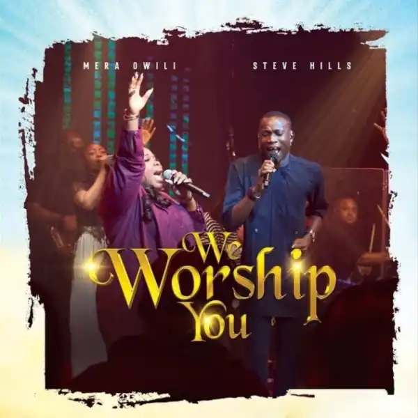 Mera Owili – We Worship You Ft. SteveHills