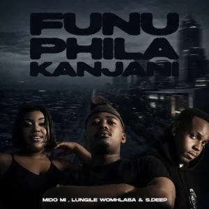 Mido Mi – Funu Phila Kanjani ft Lungile Womhlaba & S.Deep.wav