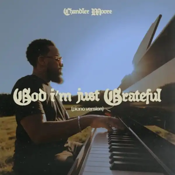 Chandler Moore – God I’m Just Grateful (Piano Version)