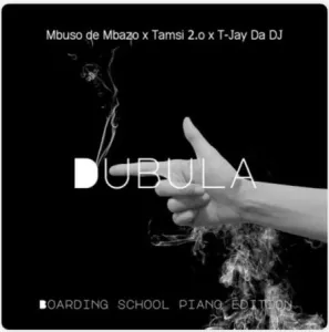 Mbuso de Mbazo, Tamsi 2.o & T-Jay Da DJ – Dubula (Boarding School Piano Edition)