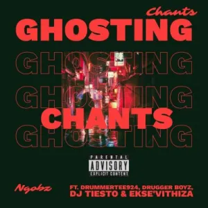 Ngobz – Ghosting Chants ft DrummeRTee924, Drugger Boyz, DJ Tiesto & Ekse’Vithiza