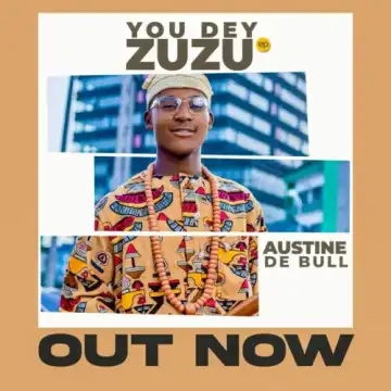 Austine De Bull – You Dey Zuzu