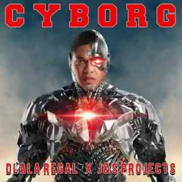 Dlala Regal & J & S Projects – CYBORG