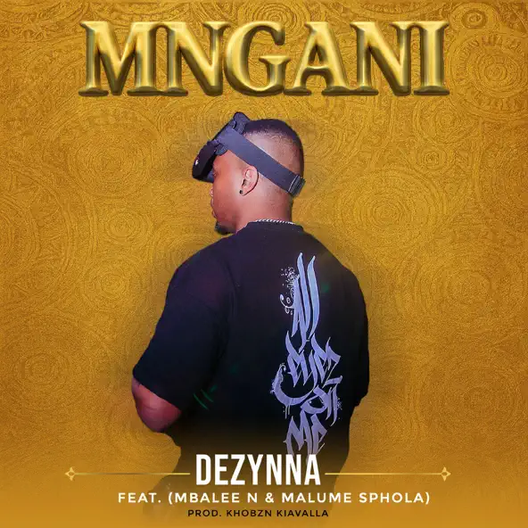 Dezynna – MNGANI Ft Mbalee N & Malume Sphola