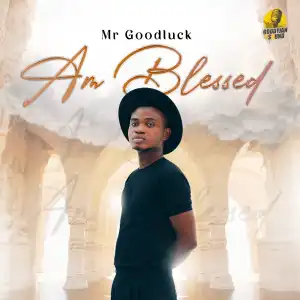 Mr Goodluck – Am Blessed