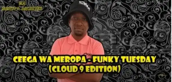 Ceega Wa Meropa – Funky Tuesday (Cloud 9 Edition)