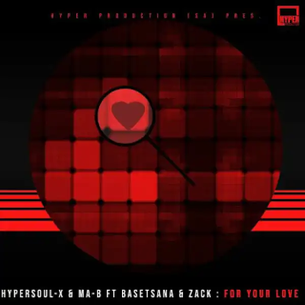 HyperSOUL-X & Ma-B – For Your Love (Main Mix) Ft. Basetsana & Zack