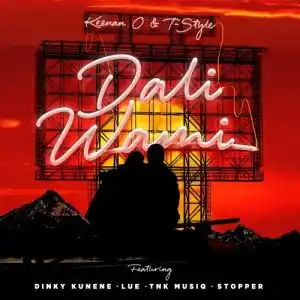 Keenan O & T-Style – Dali Wami ft. Dinky Kunene, Lue, TNK MusiQ & DJ Stopper