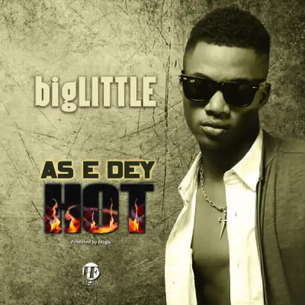 bigLITTLE - As E Dey Hot