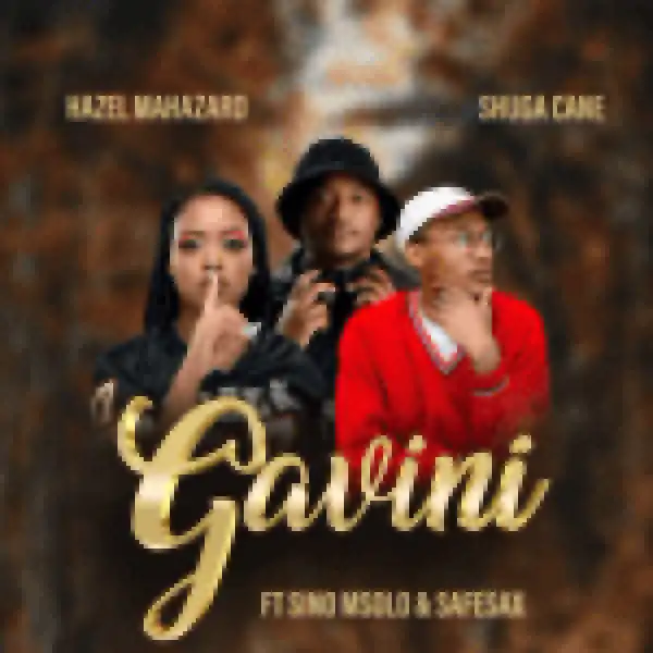Shuga Cane & Hazel Mahazard – Gavini Ft Sino Masolo & SafeSax