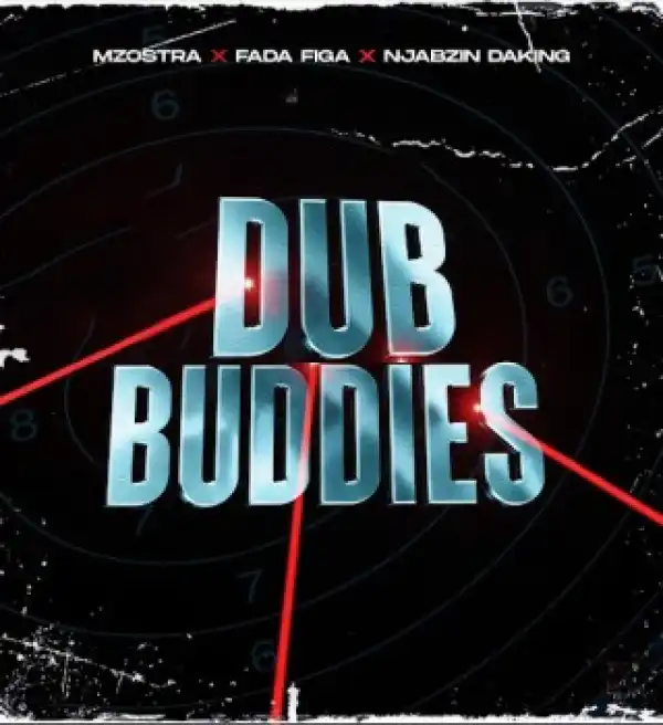 Mzostra – Dub Buddies ft. Fada Figa & Njabzin Daking