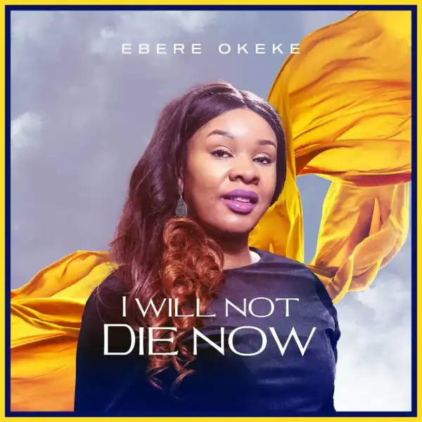 Ebere Okeke – I Will Not Die Now
