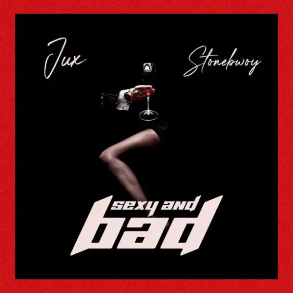Jux & Stonebwoy – SEXY & BAD