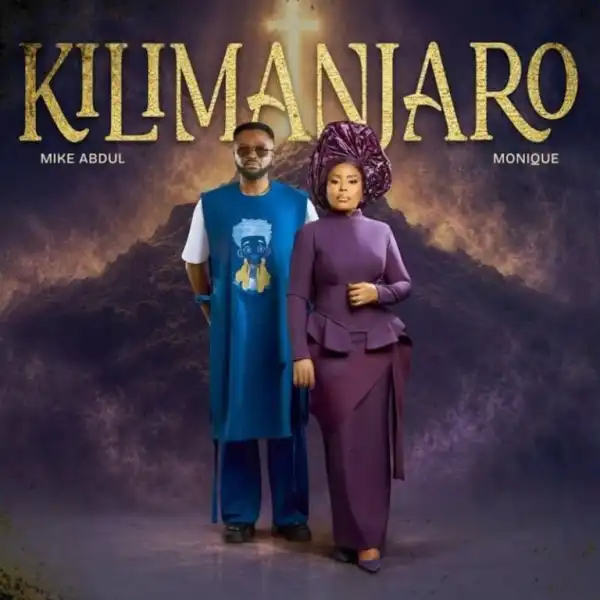 Mike Abdul – Kilimanjaro Ft. Monique