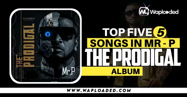 Top 5 Songs In Mr P "The Prodigal" Album