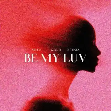 Mut4y – Be My Luv ft. Azanti, DJ Tunez