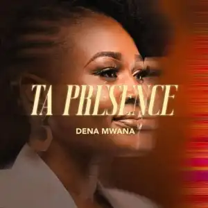 Dena Mwana – Ta Présence