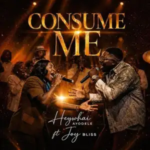 Heywhai Ayodele – Consume Me Ft. Joy Bliss