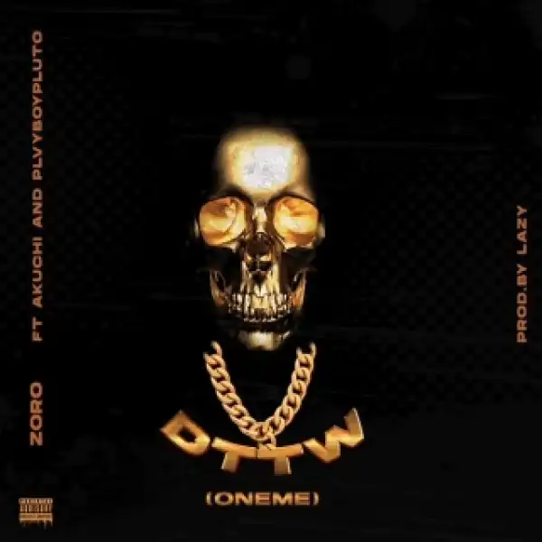 Zoro – DTTM (Oneme) ft. Akuchi & Plvyboypluto