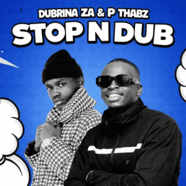 Dubrina Za – Stop N Dub ft DJ P Thabz