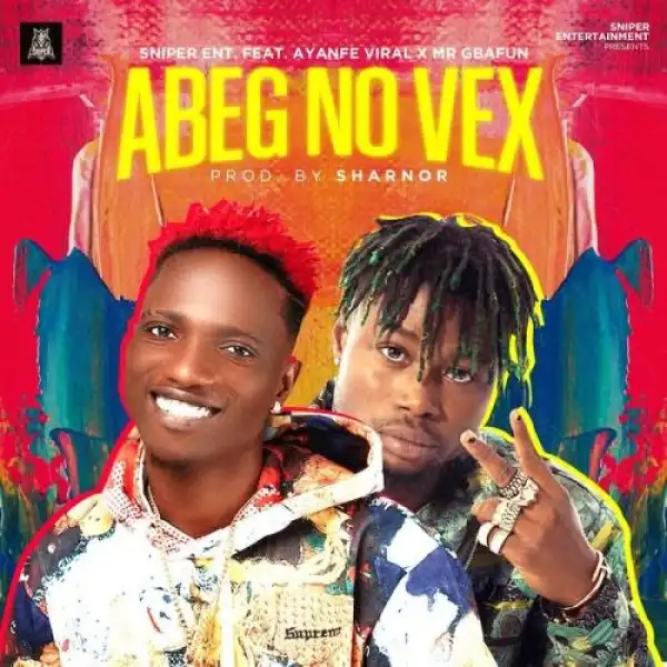 Sniper Ent. Ft. Ayanfe Viral, Mr Gbafun – Abeg No Vex