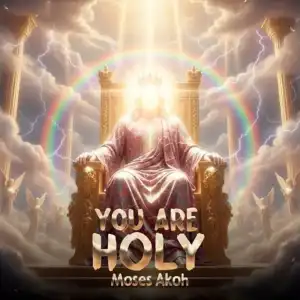 Moses Akoh – You Are Holy