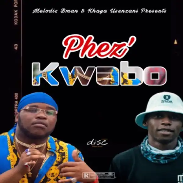 Melodic Bman – PHEZ’KWABO ft. Khaya Usenzani