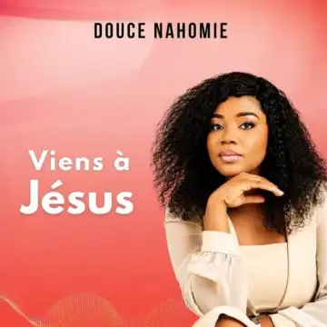 Douce Nahomie – Viens à Jésus