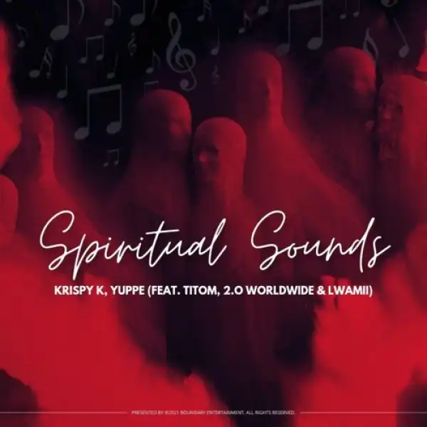 Krispy K & Yuppe – Spiritual Sounds ft. TitoM, 2.0 Worldwide & Lwamii