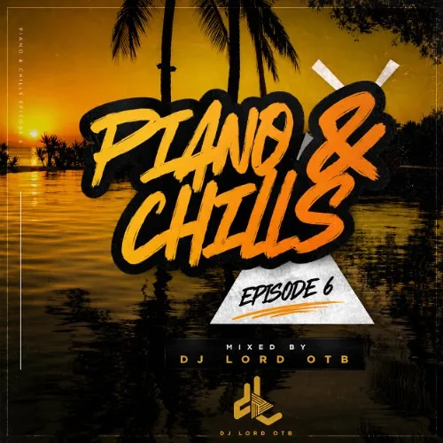 DJ Lord OTB – Piano & Chills Vol. 6 Mix
