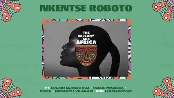 Major League Djz & Amaroto – NKENTSE ROBOTO ft. Nobantu Vilakazi & Luudadeejay