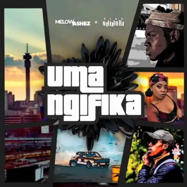 Melow Ashez – Uma Ngifika ft. Blaqshinobi
