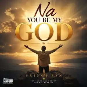 Prince Ben – Na You Be My God