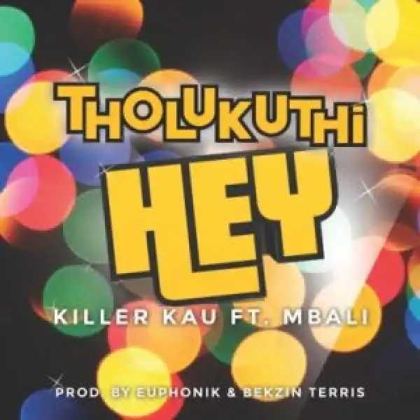 Killer Kau – Tholukuthi Hey ft Mbali