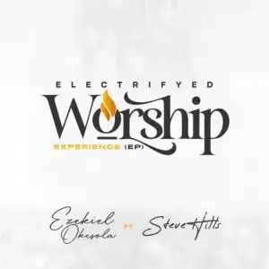 Ezekiel Okesola & SteveHills – Electrifyed Worship Experience (EP)