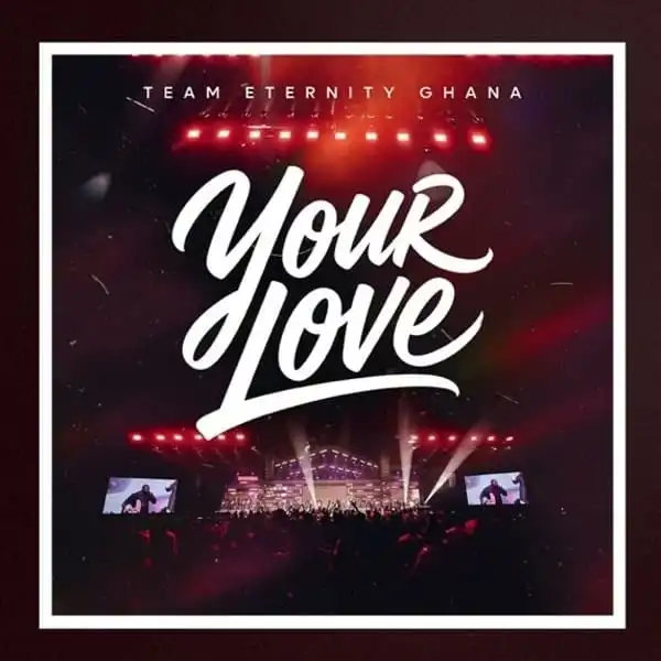 Team Eternity Ghana – Your Love