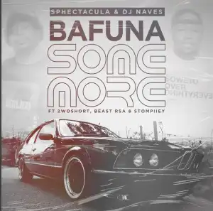 Sphectacula & DJ Naves – Bafuna Some More Ft. 2woshort, Stompiiey, Beast